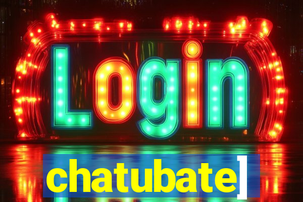 chatubate]